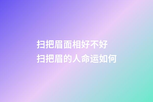 扫把眉面相好不好 扫把眉的人命运如何